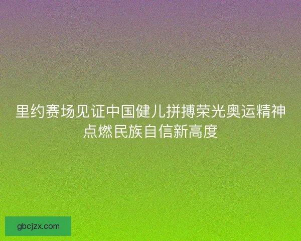 里约赛场见证中国健儿拼搏荣光奥运精神点燃民族自信新高度