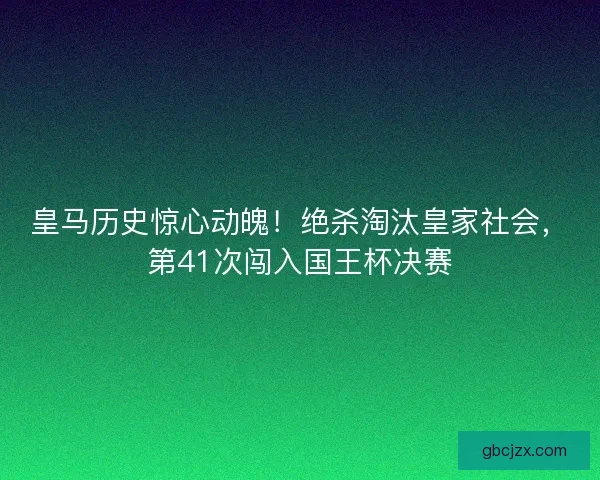 皇马历史惊心动魄！绝杀淘汰皇家社会，第41次闯入国王杯决赛